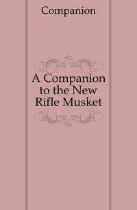 A Companion to the New Rifle Musket