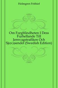 Om Faergblindheten I Dess Foerhallande Till Jernvaegstrafiken Och Sjoevaesendet (Swedish Edition)