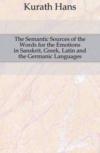 The Semantic Sources of the Words for the Emotions in Sanskrit, Greek, Latin and the Germanic Languages