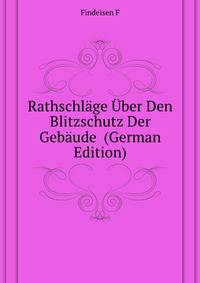 Rathschlaege Uber Den Blitzschutz Der Gebaeude ... (German Edition)