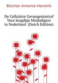 De Cellulaire Gevangenisstraf Voor Jeugdige Misdadigers in Nederland ... (Dutch Edition)