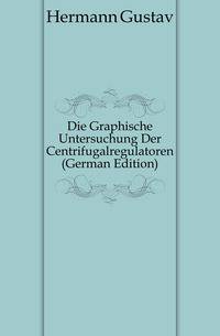 Die Graphische Untersuchung Der Centrifugalregulatoren (German Edition)
