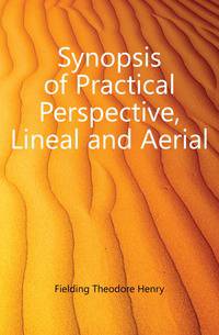 Synopsis of Practical Perspective, Lineal and Aerial