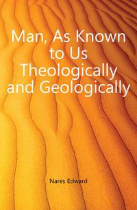 Man, As Known to Us Theologically and Geologically