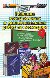 Решение контрольных и самостоятельных работ по геометрии за 9 класс к пособию "Дидактические материалы по геометрии для 9 класса" / Б.Г. Зив.: Учебно-практич.пособие - (Решебник)