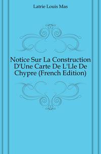 Notice Sur La Construction D'Une Carte De L'Lle De Chypre (French Edition)