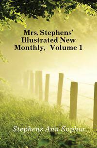 Mrs. Stephens' Illustrated New Monthly, Volume 1