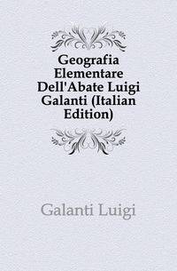 Geografia Elementare Dell'Abate Luigi Galanti (Italian Edition)