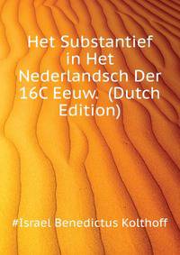 Het Substantief in Het Nederlandsch Der 16C Eeuw. ... (Dutch Edition)