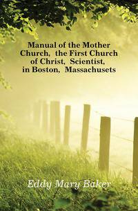 Manual of the Mother Church, the First Church of Christ, Scientist, in Boston, Massachusets