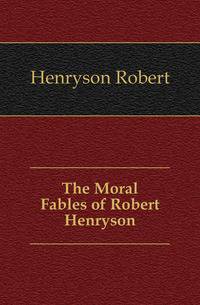The Moral Fables of Robert Henryson