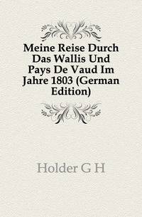 Meine Reise Durch Das Wallis Und Pays De Vaud Im Jahre 1803 (German Edition)