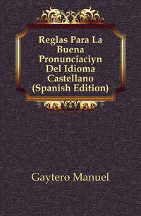 Reglas Para La Buena Pronunciacion Del Idioma Castellano (Spanish Edition)