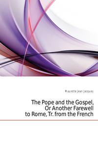 The Pope and the Gospel, Or Another Farewell to Rome, Tr. from the French