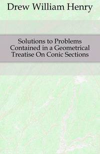 Solutions to Problems Contained in a Geometrical Treatise On Conic Sections