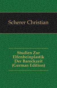Studien Zur Elfenbeinplastik Der Barockzeit (German Edition)