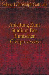 Anleitung Zum Studium Des Roemischen Civilprozesses