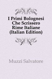 I Primi Bolognesi Che Scrissero Rime Italiane (Italian Edition)