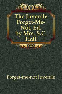 The Juvenile Forget-Me-Not, Ed. by Mrs. S.C. Hall