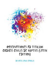 Observationes Ad Titulum Codicis Civilis De Nuptiis (Latin Edition)