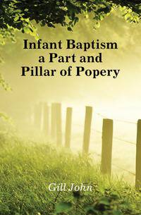 Infant Baptism a Part and Pillar of Popery