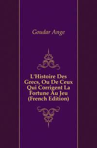 L'Histoire Des Grecs, Ou De Ceux Qui Corrigent La Fortune Au Jeu (French Edition)