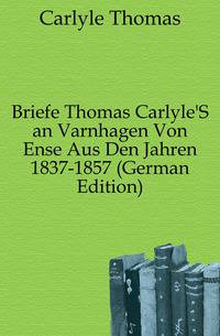 Briefe Thomas Carlyle'S an Varnhagen Von Ense Aus Den Jahren 1837-1857 (German Edition)
