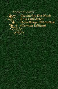 Geschichte Der Nach Rom Entfuehrten Heidelberger Bibliothek (German Edition)