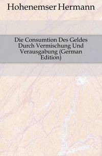 Die Consumtion Des Geldes Durch Vermischung Und Verausgabung (German Edition)