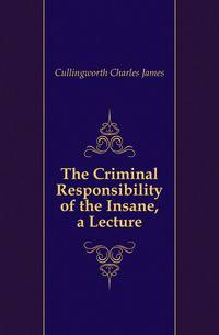 The Criminal Responsibility of the Insane, a Lecture