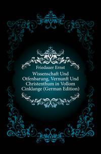 Wissenschaft Und Otfenbarung, Vernunft Und Christenthum in Vollom Cinklange (German Edition)