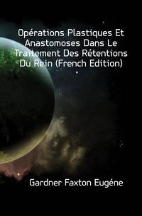 Operations Plastiques Et Anastomoses Dans Le Traitement Des Retentions Du Rein (French Edition)