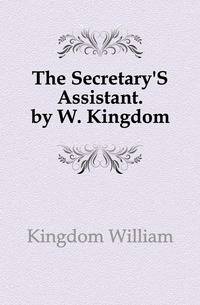 The Secretary'S Assistant. by W. Kingdom
