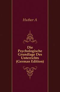 Die Psychologische Grundlage Des Unterrichts (German Edition)
