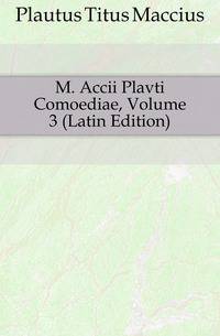 M. Accii Plavti Comoediae, Volume 3 (Latin Edition)