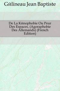De La Kenophobie Ou Peur Des Espaces, (Agoraphobie Des Allemands) (French Edition)