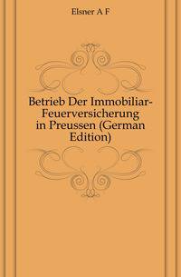 Betrieb Der Immobiliar-Feuerversicherung in Preussen (German Edition)