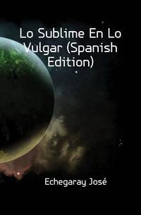 Lo Sublime En Lo Vulgar (Spanish Edition)