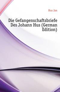 Die Gefangenschaftsbriefe Des Johann Hus (German Edition)