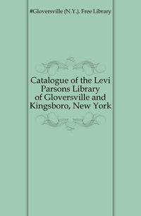 Catalogue of the Levi Parsons Library of Gloversville and Kingsboro, New York