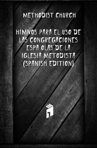 Himnos Para El Uso De Las Congregaciones Espanyolas De La Iglesia Metodista (Spanish Edition)