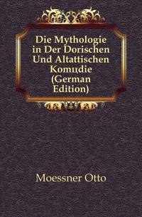 Die Mythologie in Der Dorischen Und Altattischen Komoedie (German Edition)