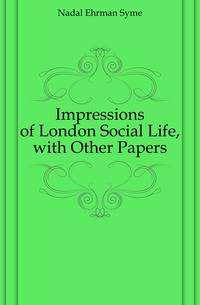 Impressions of London Social Life, with Other Papers