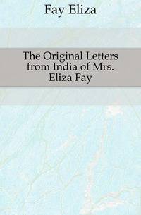 The Original Letters from India of Mrs. Eliza Fay