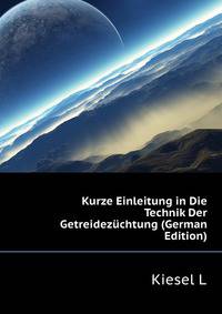 Kurze Einleitung in Die Technik Der Getreidezuechtung (German Edition)