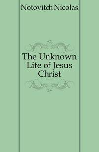 The Unknown Life of Jesus Christ