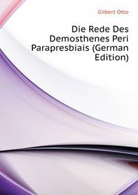 Die Rede Des Demosthenes Peri Parapresbiais (German Edition)