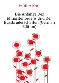 Die Anfaenge Des Minoritenordens Und Der Bussbruderschaften (German Edition)
