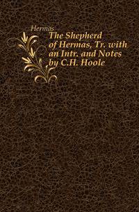The Shepherd of Hermas, Tr. with an Intr. and Notes by C.H. Hoole