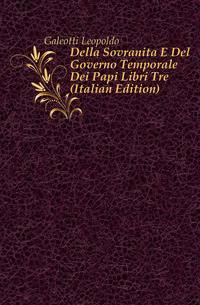 Della Sovranita E Del Governo Temporale Dei Papi Libri Tre (Italian Edition)